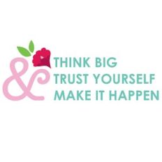 think big, trust yourself, and make it happen