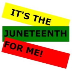 it's the juneteenth for me