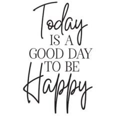 today is a good day to be happy