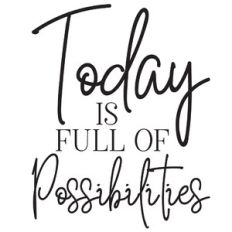 today is full of possibilities