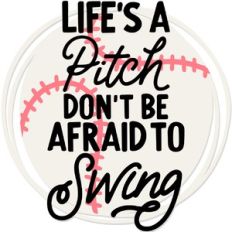life's a pitch don't be afraid to swing