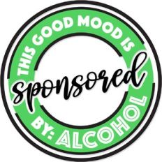 this good mood is sponsored by alcohol