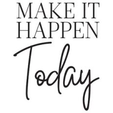 make it happen today