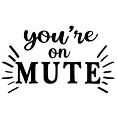 you're on mute