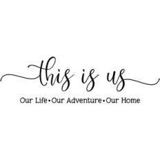 this is us our life our adventure our home