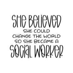 she believed she could change the world - social worker