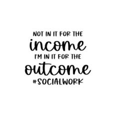 I'm in it for the outcome - social work