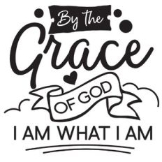 by the grace of god I am what I am