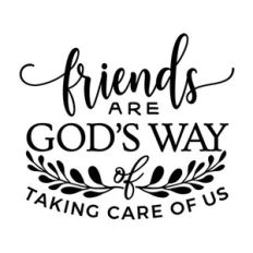 friends are god's way of taking care of us