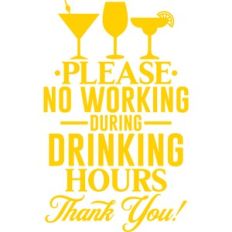 please no working during drinking hours thank you