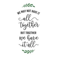 we may not have it all together but together we have it all