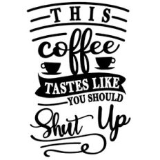 coffee tastes like you shut up