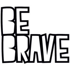 be brave