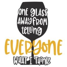 one glass away from telling everyone what I think