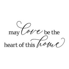 may love be the heart of this home