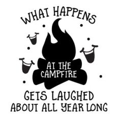 what happens at the campfire gets laughed about all year long