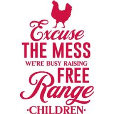 excuse the mess we're busy raising free range children