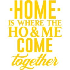 home where the ho and me come together