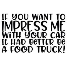 if you want to impress me with your car it had better be a food truck