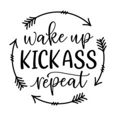 wake up kick ass repeat
