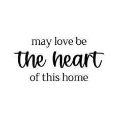 may love be the heart of this home