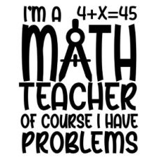 I am a math teacher of course I have problems