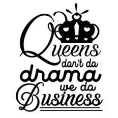 queens don’t do drama - we do business