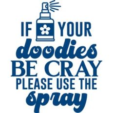 if your doodies be cray please use the spray