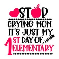 stop crying mom it’s just my first day of elementary