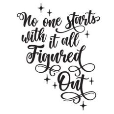 no one starts with it all figured out quote
