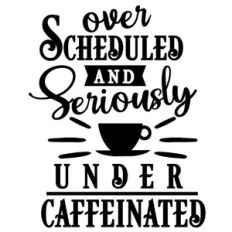 over scheduled and under caffeinated
