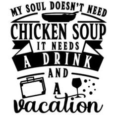 soul doesn't need chicken soup drink and vacation