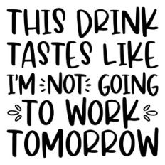 drink tastes like no work