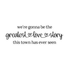 we're gonna be the greatest love story