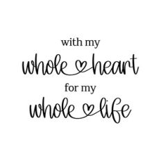 with my whole heart for my whole life