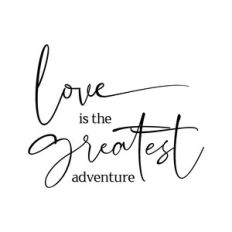 love is the greatest adventure