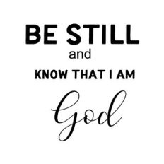 be still and know that I am god