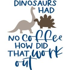 dinosaurs had no coffee how did that work out