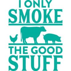 i only smoke the good stuff