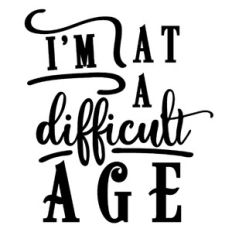 I'm at a difficult age