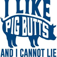 I like pig butts and I cannot lie