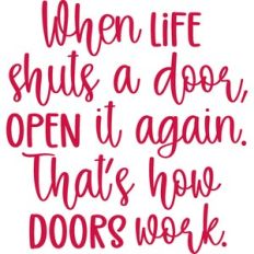when life shuts a door, open it again.