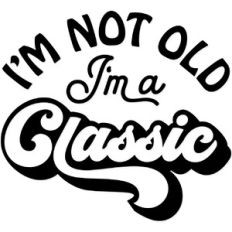 I'm not old I'm a Classic