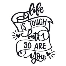 Life is Tough But So Are You