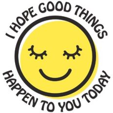 I hope good things happen to you today