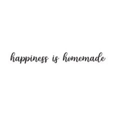 Happiness is Homemade