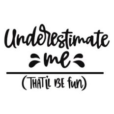 Underestimate Me
