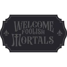 Welcome Foolish Mortals Sign