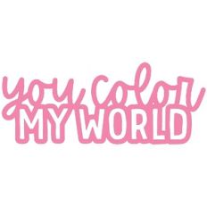 You Color My World