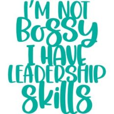 I'm not bossy I have leadership skills